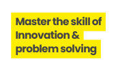 Master the skill of Innovation problem solving
